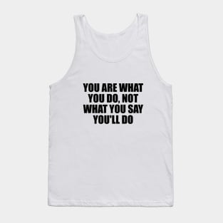 You are what you do, not what you say you'll do Tank Top